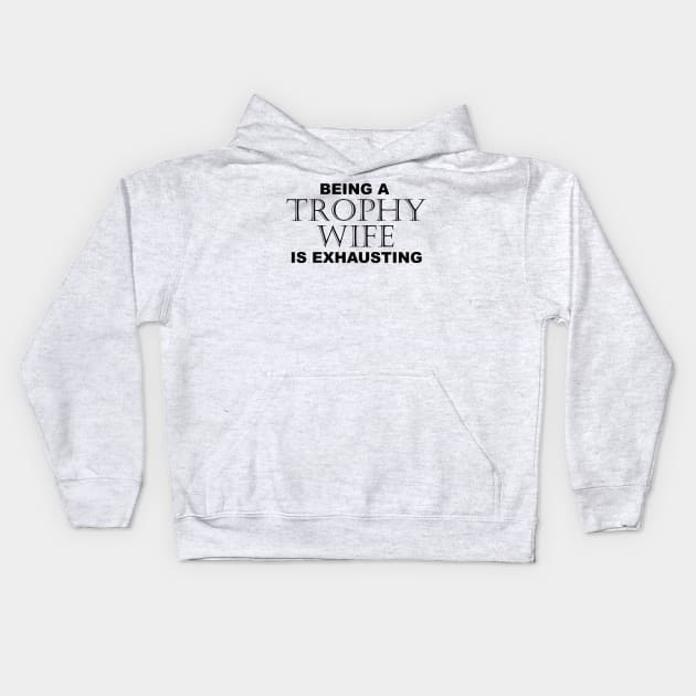 BEING A TROPHY WIFE IS EXHAUSTING 2 Minimal Word Art - Gift For Women Kids Hoodie by ColorMeHappy123